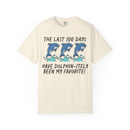 The Last 100 Days Have Dolphin-itely Been My Favorite Tee