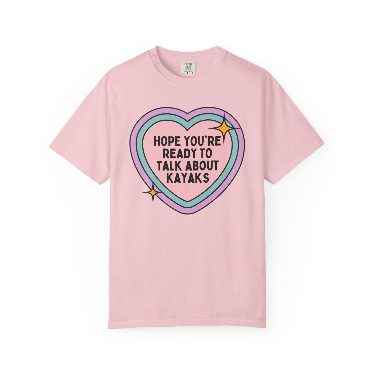 Colorful Kayaking Tee Shirt: Hope You're Ready to Talk About Kayaks