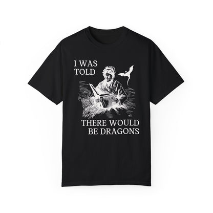 I Was Told There'd Be Dragons Tee