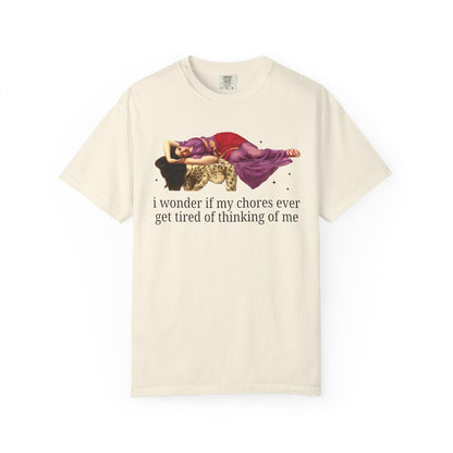 I Wonder if My Chores Ever Get Tired of Thinking About Me Tee