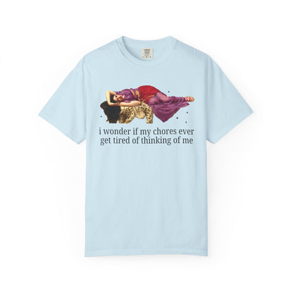 I Wonder if My Chores Ever Get Tired of Thinking About Me Tee