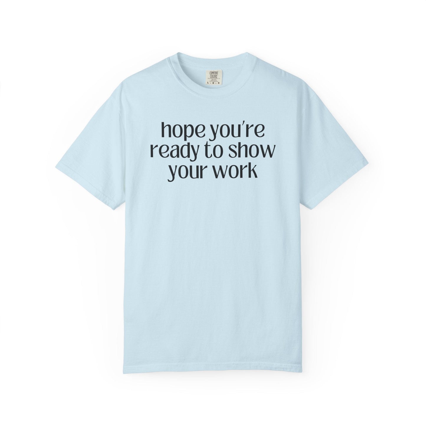 Funny Math Teacher Tee: Hope You're Ready to Show Your Work