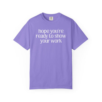 Funny Math Teacher Tee: Hope You're Ready to Show Your Work