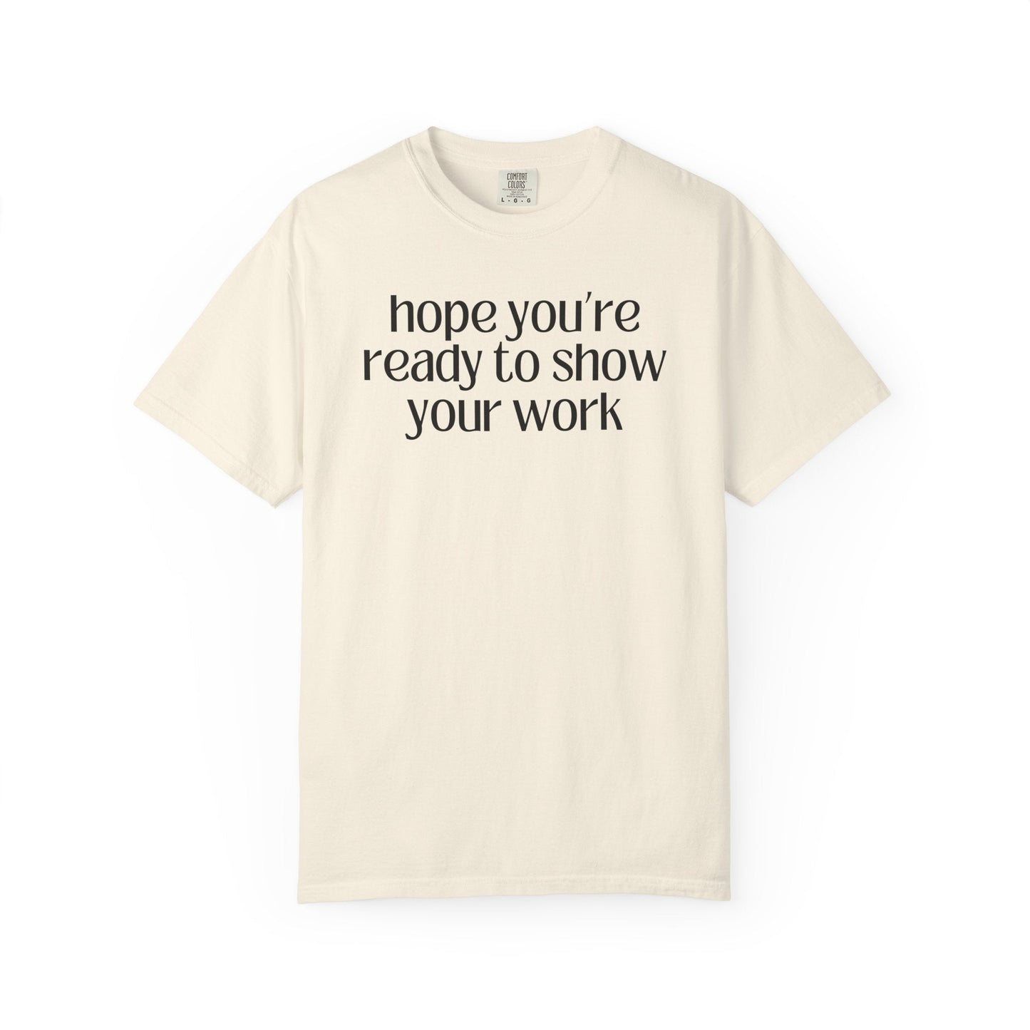 Funny Math Teacher Tee: Hope You're Ready to Show Your Work