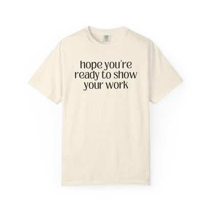 Funny Math Teacher Tee: Hope You're Ready to Show Your Work