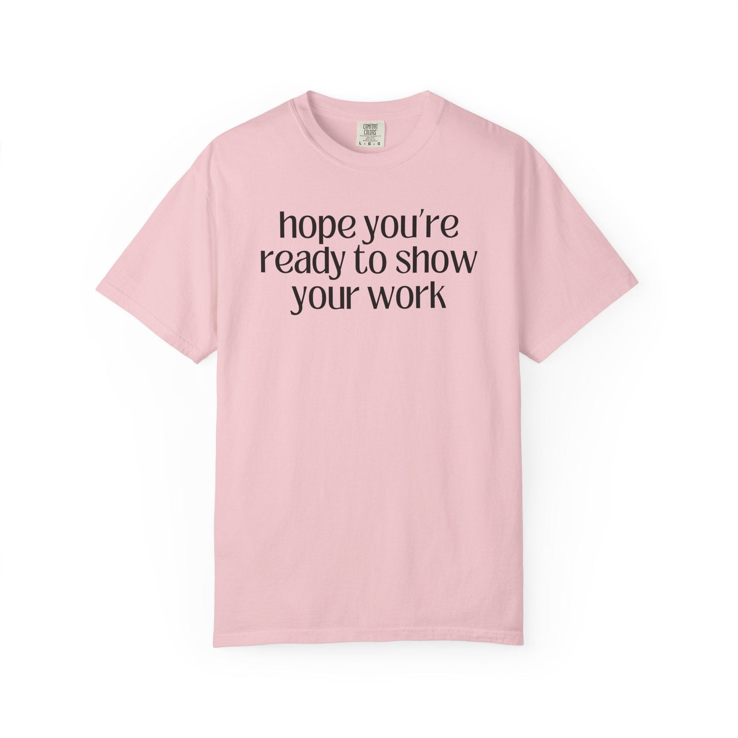 Funny Math Teacher Tee: Hope You're Ready to Show Your Work