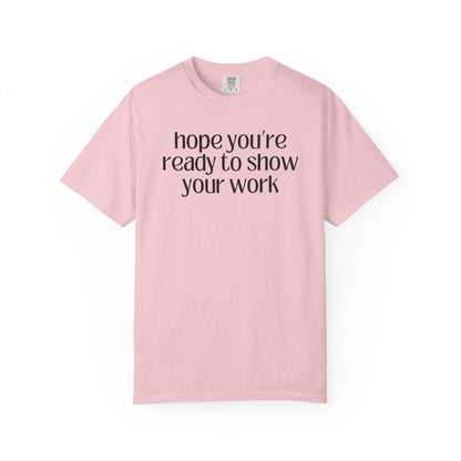 Funny Math Teacher Tee: Hope You're Ready to Show Your Work