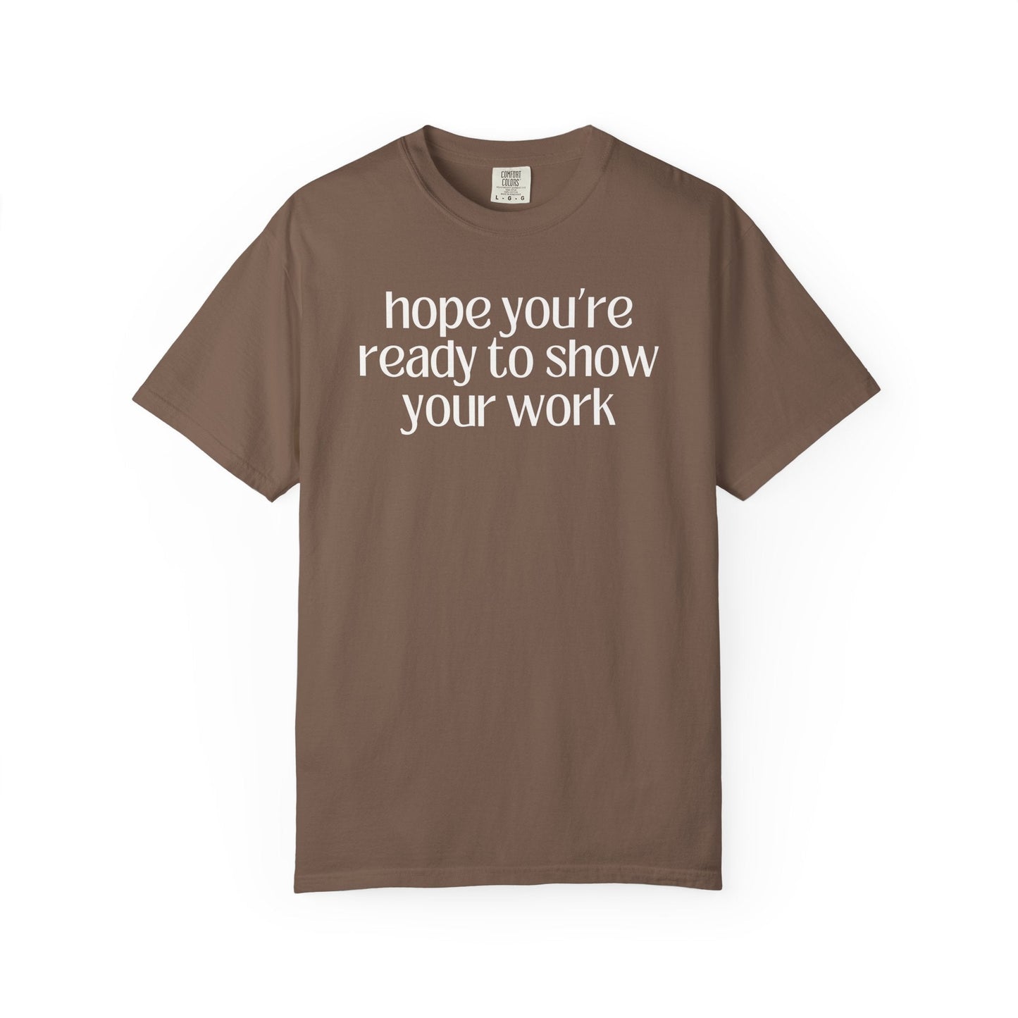 Funny Math Teacher Tee: Hope You're Ready to Show Your Work