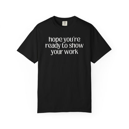 Funny Math Teacher Tee: Hope You're Ready to Show Your Work