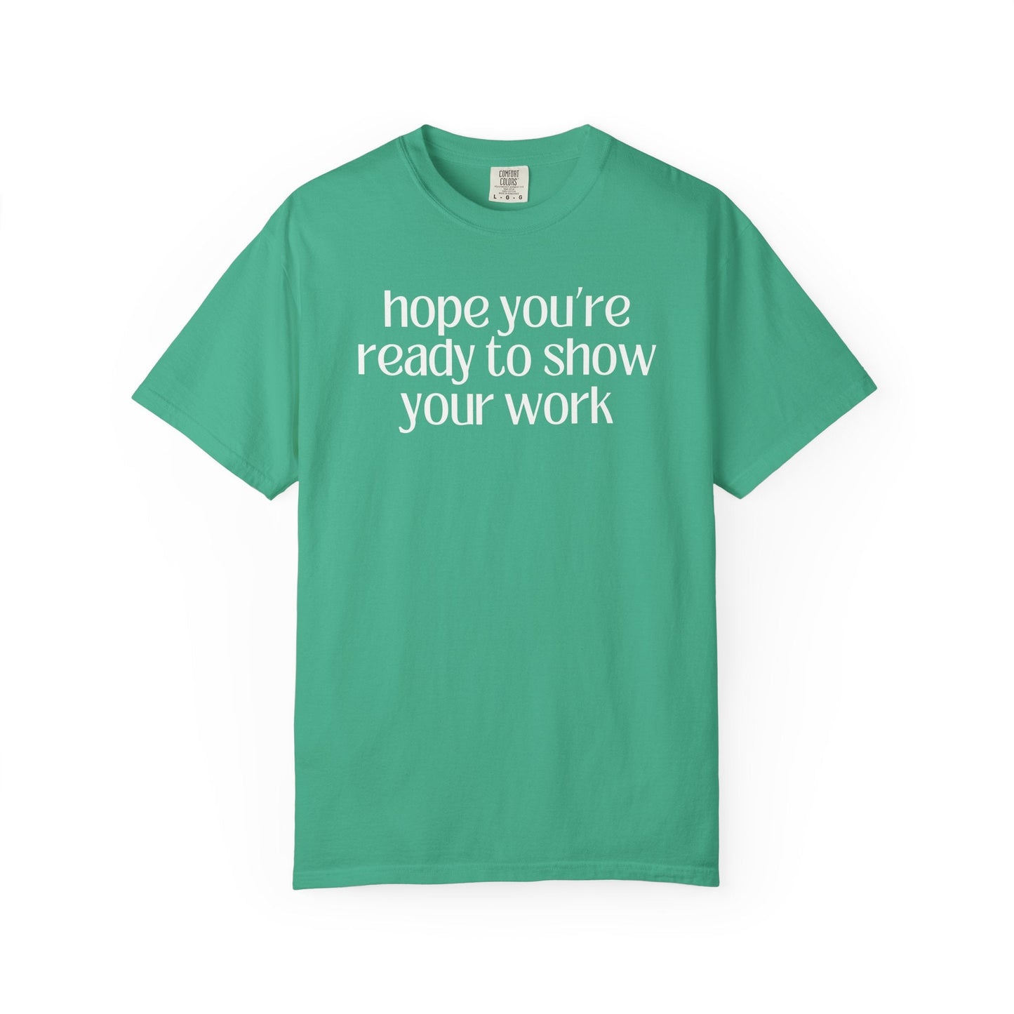 Funny Math Teacher Tee: Hope You're Ready to Show Your Work