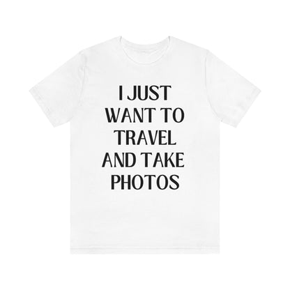 Funny Photographer Tee: I Just Want to Travel and Take Photos