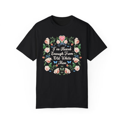 I've Heard Enough From Old White Men T-Shirt