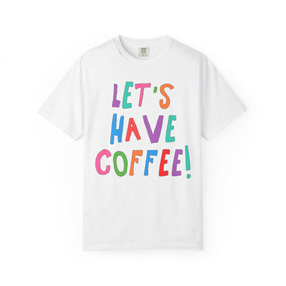 Let's Have Coffee! T-Shirt for Coffee Lover
