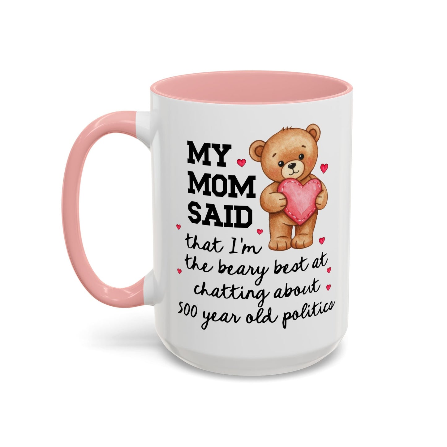 My Mom Said I'm the Beary Best at Chatting About 500 Year Old Politics Coffee Mug