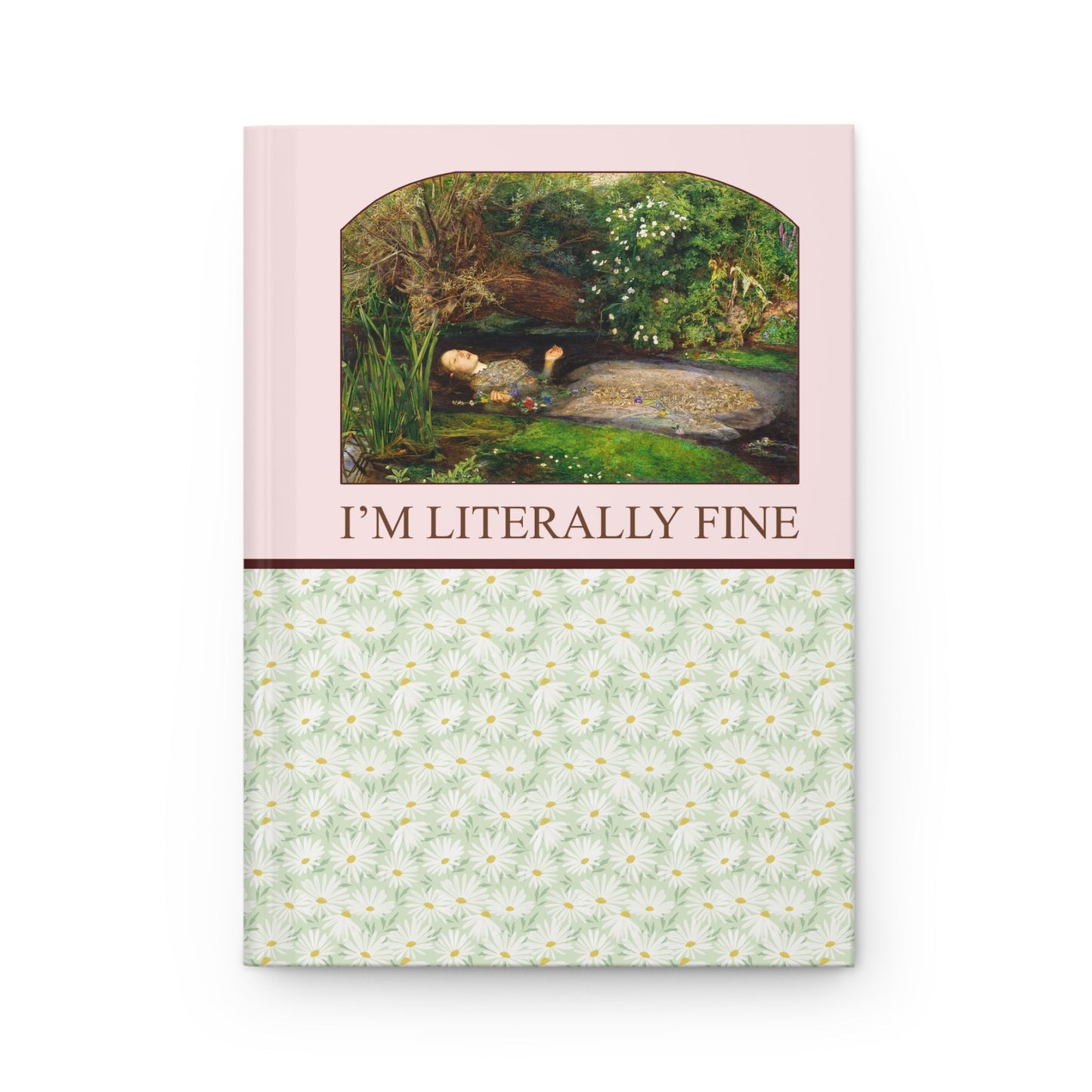Ophelia by John Everett Millais Notebook: I'm Literally Fine