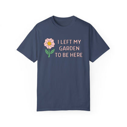 I Left My Garden To Be Here Shirt