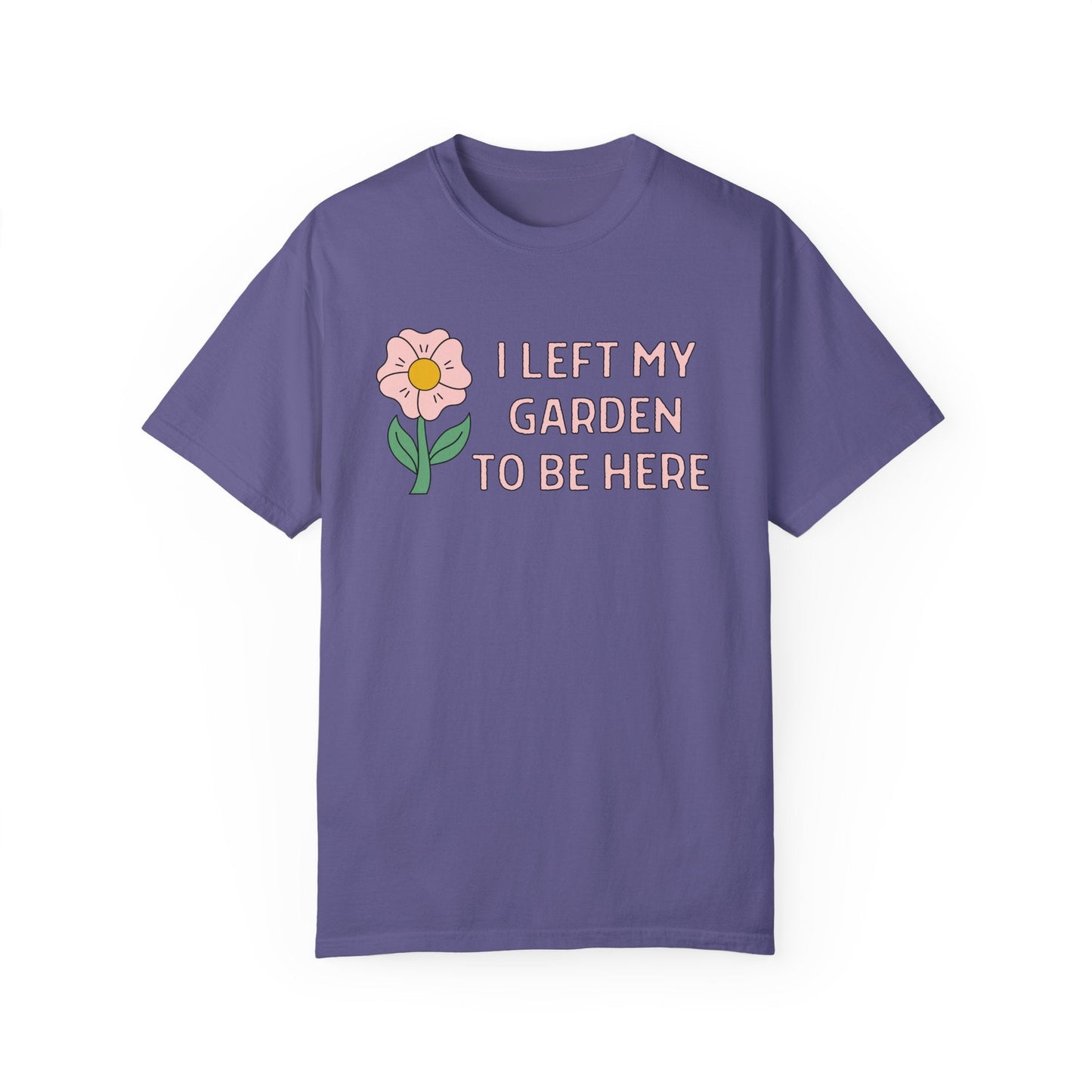 I Left My Garden To Be Here Shirt