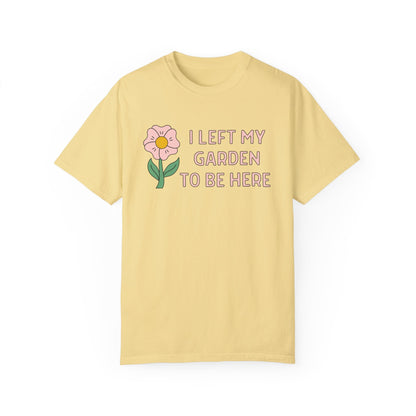I Left My Garden To Be Here Shirt