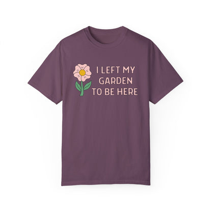 I Left My Garden To Be Here Shirt