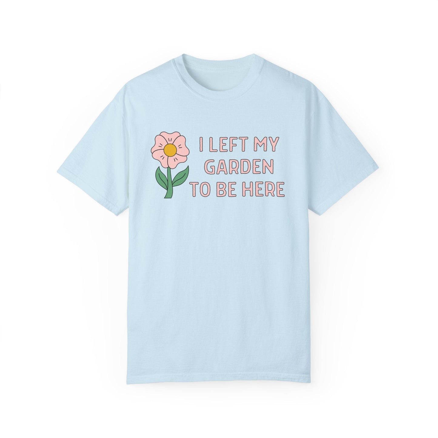 I Left My Garden To Be Here Shirt
